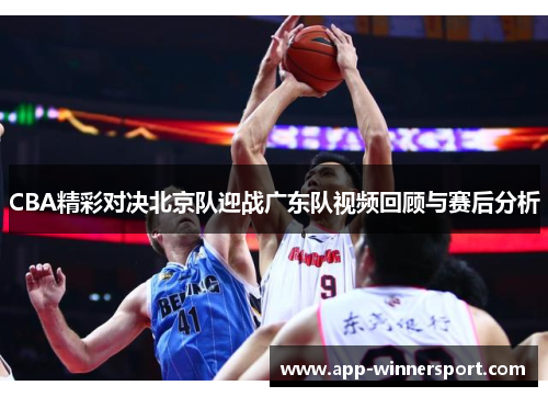 CBA精彩对决北京队迎战广东队视频回顾与赛后分析